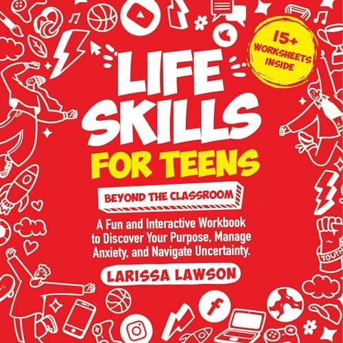 Life Skills for Teens Beyond the Classroom: A Fun and Interactive Workbook to Discover Your Purpose, Manage Anxiety, and Navigate Uncertainty